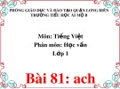 Bài giảng môn Tiếng Việt lớp 1 sách Cánh diều năm học 2019-2020 - Bài 81: Học vần ach (Trường Tiểu học Ái Mộ B)