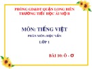 Bài giảng môn Tiếng Việt lớp 1 sách Cánh diều năm học 2019-2020 - Bài 10: ô - ơ (Trường Tiểu học Ái Mộ B)