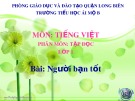 Bài giảng môn Tiếng Việt lớp 1 sách Cánh diều năm học 2019-2020 - Tuần 30: Tập đọc Người bạn tốt (Trường Tiểu học Ái Mộ B)