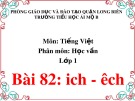 Bài giảng môn Tiếng Việt lớp 1 sách Cánh diều năm học 2019-2020 - Bài 82: Học vần ich - êch (Trường Tiểu học Ái Mộ B)