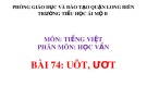 Bài giảng môn Tiếng Việt lớp 1 sách Cánh diều năm học 2019-2020 - Bài 74: uôt, ươt (Trường Tiểu học Ái Mộ B)