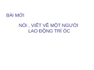 Giáo án điện tử môn Tiếng Việt lớp 3 - Tuần 22: Tập làm văn Nói, viết về một người lao động trí óc