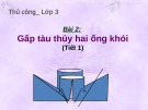 Giáo án điện tử môn Thủ công lớp 3 - Bài 2: Gấp tàu thủy hai ống khói