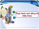 Giáo án điện tử môn Toán lớp 3 - Bài: Thực hành xem đồng hồ (tiếp theo)