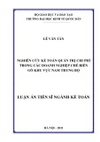 Luận án Tiến sĩ Kế toán: Nghiên cứu kế toán quản trị chi phí trong các doanh nghiệp chế biến gỗ khu vực Nam Trung Bộ