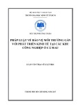 Luận văn Thạc sĩ Luật học: Pháp luật về bảo vệ môi trường gắn với phát triển kinh tế tại các khu công nghiệp ở Cà Mau