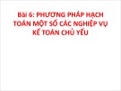 Bài giảng Nguyên lý kế toán - Bài 6: Phương pháp hạch toán một số các nghiệp vụ kế toán chủ yếu