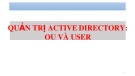 Bài giảng Quản trị và bảo trì hệ thống: Quản trị Active Directory: OU và User