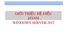 Bài giảng Quản trị và bảo trì hệ thống: Giới thiệu hệ điều hành Windows Server 2012