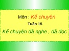 Bài giảng môn Tiếng Việt lớp 4 năm học 2020-2021 - Tuần 15: Kể chuyện Kể chuyện đã nghe, đã đọc (Trường Tiểu học Thạch Bàn B)