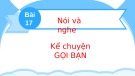 Bài giảng môn Tiếng Việt lớp 2 sách Kết nối tri thức năm học 2021-2022 - Bài 17: Nói và nghe Kể chuyện Gọi bạn (Trường Tiểu học Thạch Bàn B)