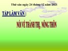 Bài giảng môn Tiếng Việt lớp 3 năm học 2021-2022 - Tuần 16: Tập làm văn Nói về thành thị nông thôn (Trường Tiểu học Thạch Bàn B)