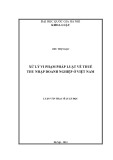 Luận văn Thạc sĩ Luật học: Xử lý vi phạm pháp luật về thuế thu nhập doanh nghiệp ở Việt Nam