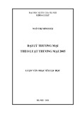 Luận văn Thạc sĩ Luật học: Đại lý thương mại theo Luật Thương mại 2005