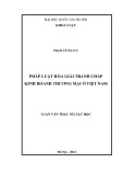 Luận văn Thạc sĩ Luật học: Pháp luật hòa giải tranh chấp kinh doanh thương mại ở Việt Nam