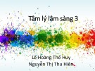 Bài giảng Tâm lý lâm sàng 3 - Lê Hoàng Thế Huy và Nguyễn Thị Thu Hiên
