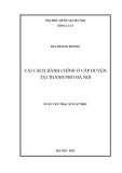 Luận văn Thạc sĩ Luật học: Cải cách hành chính ở cấp huyện tại thành phố Hà Nội