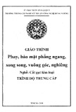 Giáo trình Phay, bào mặt phẳng ngang, song song, vuông góc, nghiêng (Nghề: Cắt gọt kim loại - Trung cấp) - Trường TCN Kỹ thuật công nghệ Hùng Vương