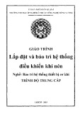 Giáo trình Lắp đặt và bảo trì hệ thống điều khiển khí nén (Nghề: Bảo trì hệ thống thiết bị cơ khí) - Trường TCN Kỹ thuật công nghệ Hùng Vương