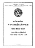 Giáo trình Vẽ và thiết kế cơ khí trên máy tính (Nghề: Cắt gọt kim loại - Trung cấp) - Trường TCN Kỹ thuật công nghệ Hùng Vương