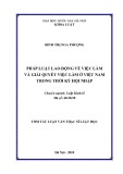 Luận văn Thạc sĩ Luật học: Pháp luật lao động về việc làm và giải quyết việc làm ở Việt Nam trong thời kỳ hội nhập