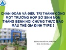 Bài giảng Chẩn đoán và điều trị thành công một trường hợp sơ sinh non tháng bệnh hội chứng thực bào máu thể gia đình type 3 - BS. CK2. Nguyễn Thị Minh Tâm