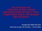 Bài giảng Mô tả trường hợp tăng sinh tế bào lympho liên quan nhiễm sắc thể X type 1 ở bệnh nhân nam 2 tuổi tại Bệnh viện Nhi Đồng I - Ths.BS. Cao Trần Thu Cúc