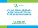 Bài giảng Áp dụng công cụ dự đoán nhiễm trùng huyết sớm ở trẻ sơ sinh có nguy cơ - TS. BS. Cam Ngọc Phượng