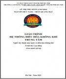 Giáo trình Hệ thống điều hòa không khí trung tâm (Nghề: Kỹ thuật máy lạnh và điều hòa không khí - Cao đẳng): Phần 1 - Trường CĐ nghề Việt Nam - Hàn Quốc thành phố Hà Nội