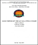 Giáo trình Kỹ thuật gia công cơ khí (Nghề: Cơ điện tử - Cao đẳng): Phần 1 - Trường CĐ nghề Việt Nam - Hàn Quốc thành phố Hà Nội