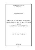 Luận văn Thạc sĩ Luật học: Pháp luật về giải quyết tranh chấp trong lĩnh vực đầu tư trực tiếp nước ngoài bằng trọng tài tại Việt Nam