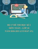 Bộ 17 đề thi học kì 2 môn Toán lớp 10 năm 2020-2021 (Có đáp án)