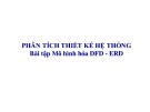 Bài tập Phân tích thiết kế hệ thống: Mô hình hóa DFD - ERD