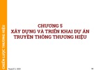 Bài giảng Chiến lược thương hiệu - Chương 5: Xây dựng và triển khai dự án truyền thông thương hiệu