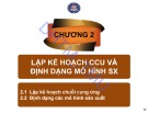 Bài giảng Quản trị chuỗi cung ứng - Chương 2: Lập kế hoạch chuỗi cung ứng và định dạng mô hình sản xuất