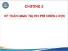 Bài giảng Kế toán quản trị chiến lược - Chương 2: Kế toán quản trị chi phí chiến lược