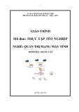 Giáo trình Thực tập tốt nghiệp (Nghề: Quản trị mạng máy tính - Trung cấp) - Trường CĐ Kỹ thuật Việt Đức Hà Tĩnh