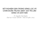 Bài giảng Xét nghiệm gen trong sàng lọc và chẩn đoán trước sinh: Giá trị lâm sàng và giới hạn - TS. Nguyễn Hoài Nghĩa