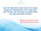 Bài giảng Giá trị tầm soát ung thư cổ tử cung bằng xét nghiệm PAP, HPV, phối hợp PAP và HPV (Co-testing) tại Bệnh viện Phụ sản Nhi Bình Dương - BS. CKII. Trương Thị Kim Hoàn