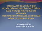 Bài giảng Đánh giá kết quả phẫu thuật gãy kín thân xương cẳng tay ở trẻ em bằng phương pháp xuyên kim Kirschner trên màn hình tăng sáng tại BVĐK Lâm Đồng từ 2/2020 tới 8/2021 - BS. Nguyễn Duy Huân