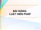 Bài giảng Luật Hiến pháp - Chương 1: Những vấn đề lý luận cơ bản về Luật hiến pháp Việt Nam