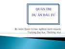 Bài giảng Quản trị dự án đầu tư - Chương 1: Lập dự án và ra quyết định đầu tư