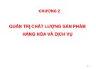 Bài giảng Quản trị chất lượng ứng dụng trong doanh nghiệp - Chương 2: Quản trị chất lượng sản phẩm hàng hóa và dịch vụ