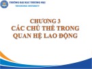 Bài giảng Quan hệ lao động - Chương 3: Các chủ thể trong quan hệ lao động