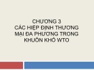 Bài giảng Luật thương mại quốc tế - Chương 3: Các hiệp định thương mại đa phương trong khuôn khổ WTO (Trường ĐH Thương Mại)