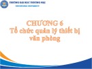 Bài giảng Quản trị hành chính văn phòng - Chương 6: Tổ chức quản lý thiết bị văn phòng