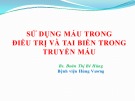 Bài giảng Sử dụng máu trong điều trị và tai biến trong truyền máu