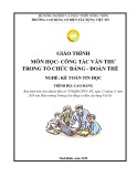 Giáo trình Công tác văn thư trong tổ chức Đảng - Đoàn thể (Nghề: Kế toán tin học - Cao đẳng): Phần 1 - Trường Cao đẳng Cơ điện Xây dựng Việt Xô