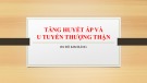 Bài giảng Tăng huyết áp và u tuyến thượng thận - BS. Đỗ Kim Bảng