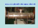 Bài giảng Gá lắp kết cấu hàn - Bài 4: Gá lắp kết cấu dạng tấm vỏ